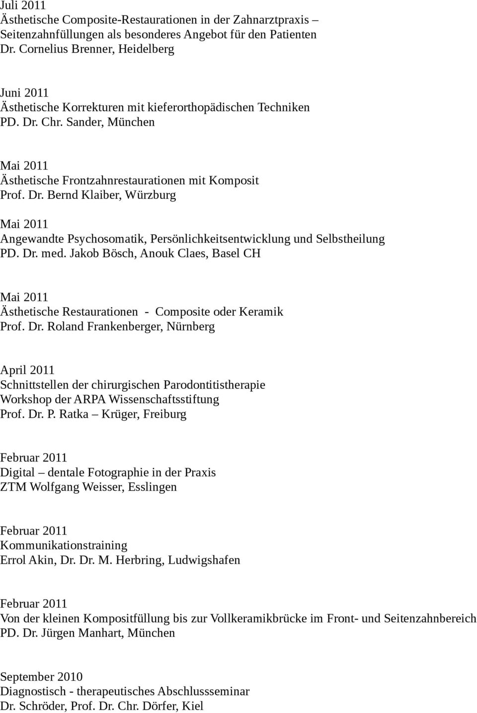 Chr. Sander, München Mai 2011 Ästhetische Frontzahnrestaurationen mit Komposit Prof. Dr. Bernd Klaiber, Würzburg Mai 2011 Angewandte Psychosomatik, Persönlichkeitsentwicklung und Selbstheilung PD. Dr. med.