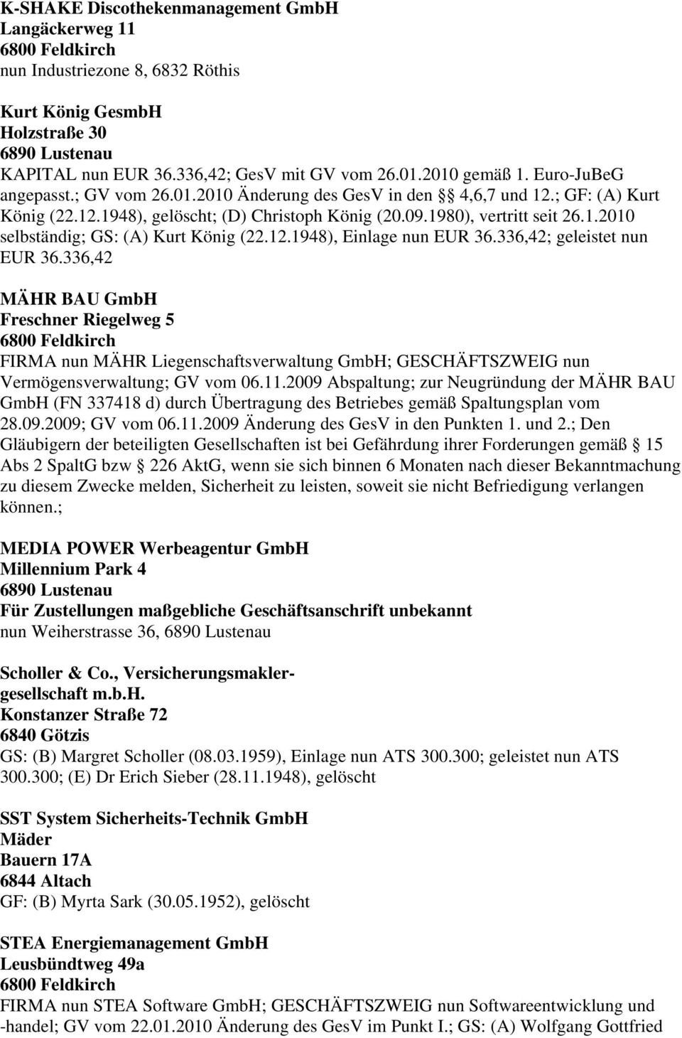 336,42; geleistet nun EUR 36.336,42 MÄHR BAU GmbH Freschner Riegelweg 5 FIRMA nun MÄHR Liegenschaftsverwaltung GmbH; GESCHÄFTSZWEIG nun Vermögensverwaltung; GV vom 06.11.