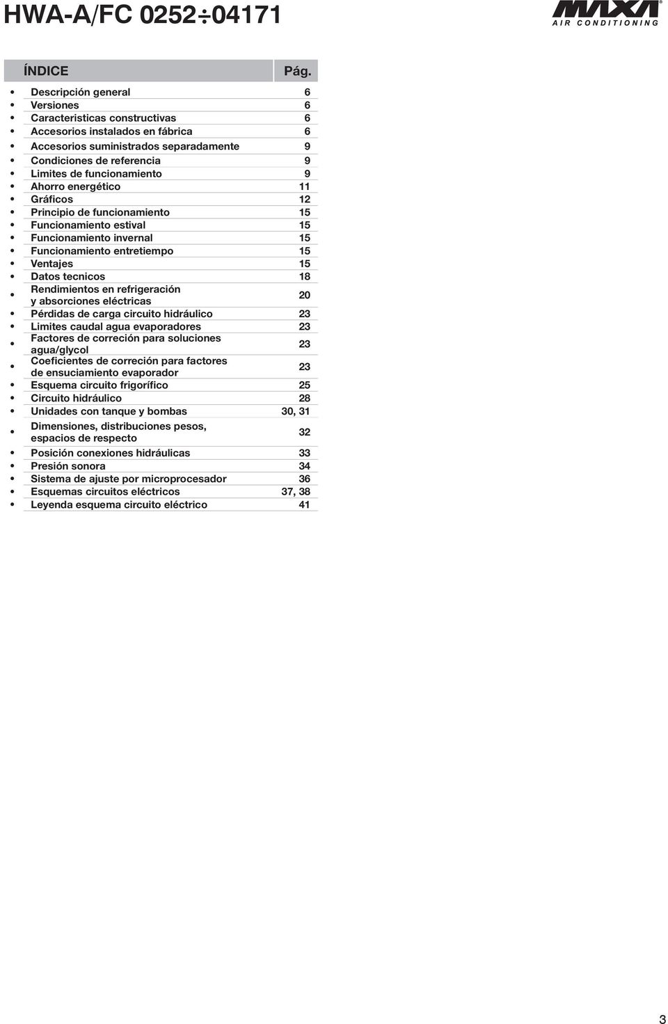 Ahorro energético 11 Gráficos 12 Principio de funcionamiento 15 Funcionamiento estival 15 Funcionamiento invernal 15 Funcionamiento entretiempo 15 Ventajes 15 Datos tecnicos 18 Rendimientos en