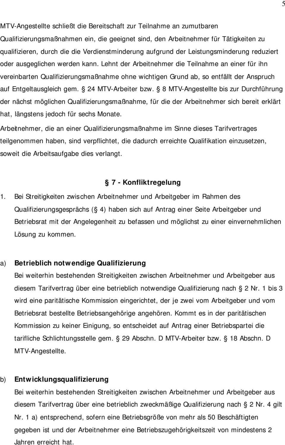 Lehnt der Arbeitnehmer die Teilnahme an einer für ihn vereinbarten Qualifizierungsmaßnahme ohne wichtigen Grund ab, so entfällt der Anspruch auf Entgeltausgleich gem. 24 MTV-Arbeiter bzw.