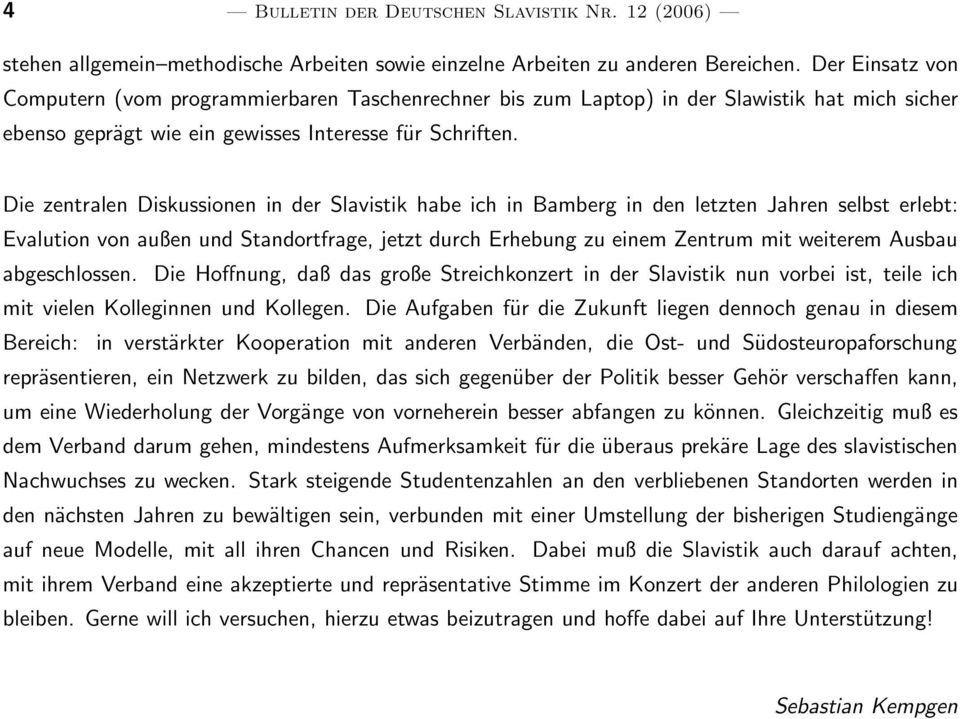 Die zentralen Diskussionen in der Slavistik habe ich in Bamberg in den letzten Jahren selbst erlebt: Evalution von außen und Standortfrage, jetzt durch Erhebung zu einem Zentrum mit weiterem Ausbau