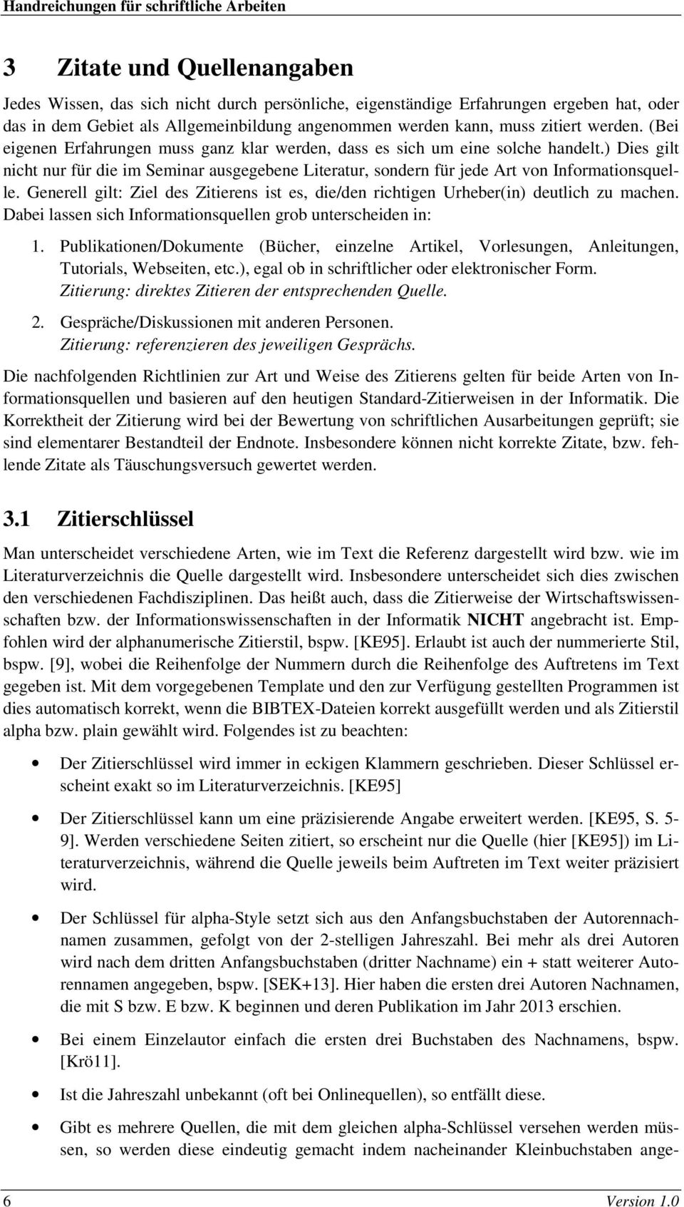 ) Dies gilt nicht nur für die im Seminar ausgegebene Literatur, sondern für jede Art von Informationsquelle. Generell gilt: Ziel des Zitierens ist es, die/den richtigen Urheber(in) deutlich zu machen.