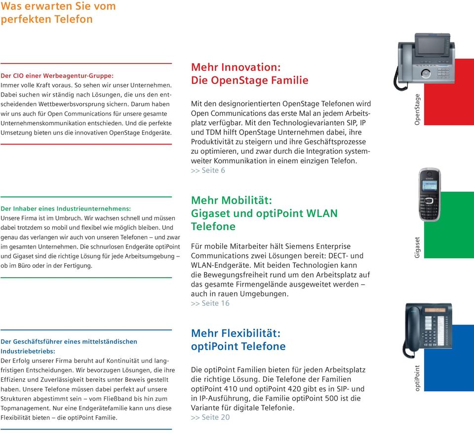 Darum haben wir uns auch für Open Communications für unsere gesamte Unternehmenskommunikation entschieden. Und die perfekte Umsetzung bieten uns die innovativen OpenStage Endgeräte.