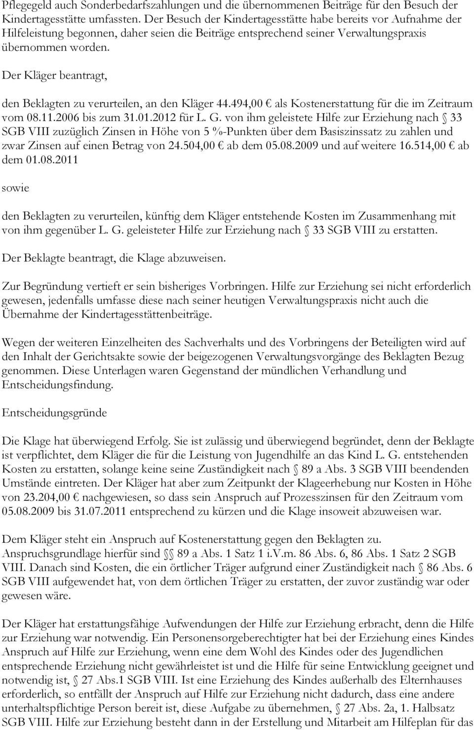 Der Kläger beantragt, den Beklagten zu verurteilen, an den Kläger 44.494,00 als Kostenerstattung für die im Zeitraum vom 08.11.2006 bis zum 31.01.2012 für L. G.