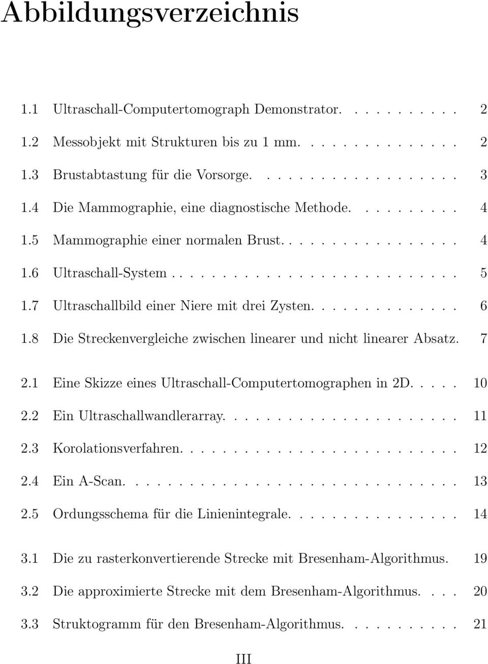 7 Ultraschallbild einer Niere mit drei Zysten.............. 6 1.8 Die Streckenvergleiche zwischen linearer und nicht linearer Absatz. 7 2.1 Eine Skizze eines Ultraschall-Computertomographen in 2D.