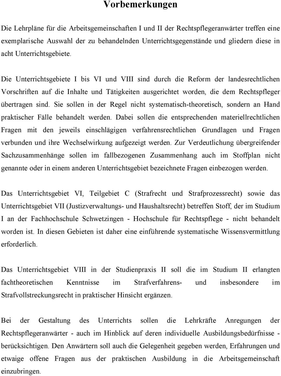 Die Unterrichtsgebiete I bis VI und VIII sind durch die Reform der landesrechtlichen Vorschriften auf die Inhalte und Tätigkeiten ausgerichtet worden, die dem Rechtspfleger übertragen sind.