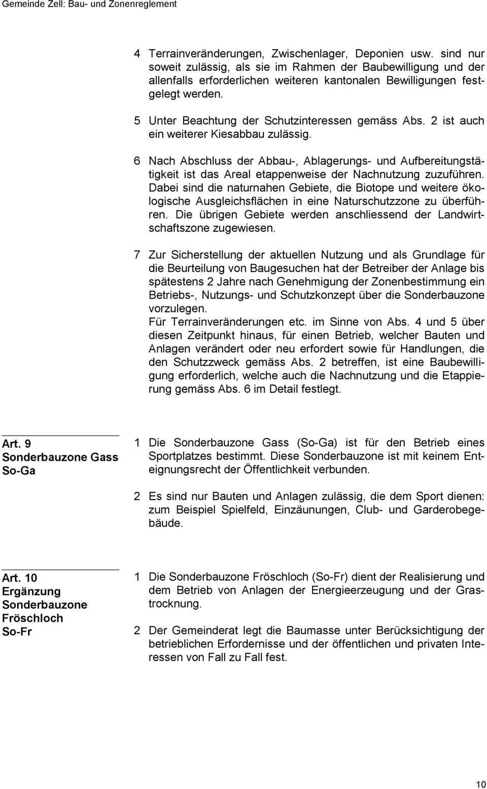 2 ist auch ein weiterer Kiesabbau zulässig. 6 Nach Abschluss der Abbau-, Ablagerungs- und Aufbereitungstätigkeit ist das Areal etappenweise der Nachnutzung zuzuführen.