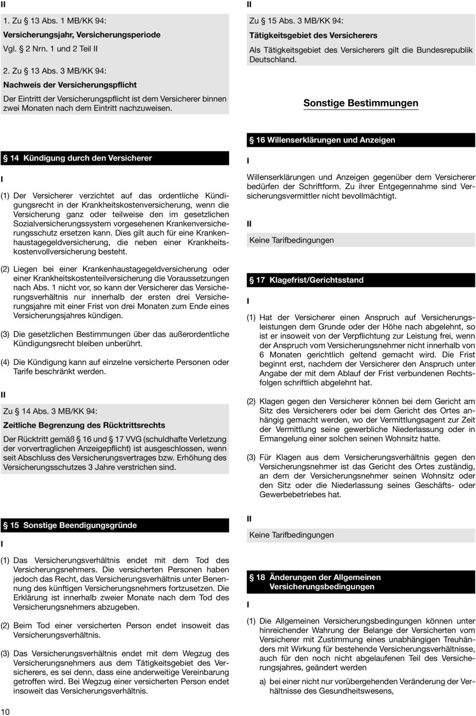 Sonstige Bestimmungen 16 Willenserklärungen und Anzeigen (1) Der Versicherer verzichtet auf das ordentliche Kündigungsrecht in der Krankheitskostenversicherung, wenn die Versicherung ganz oder