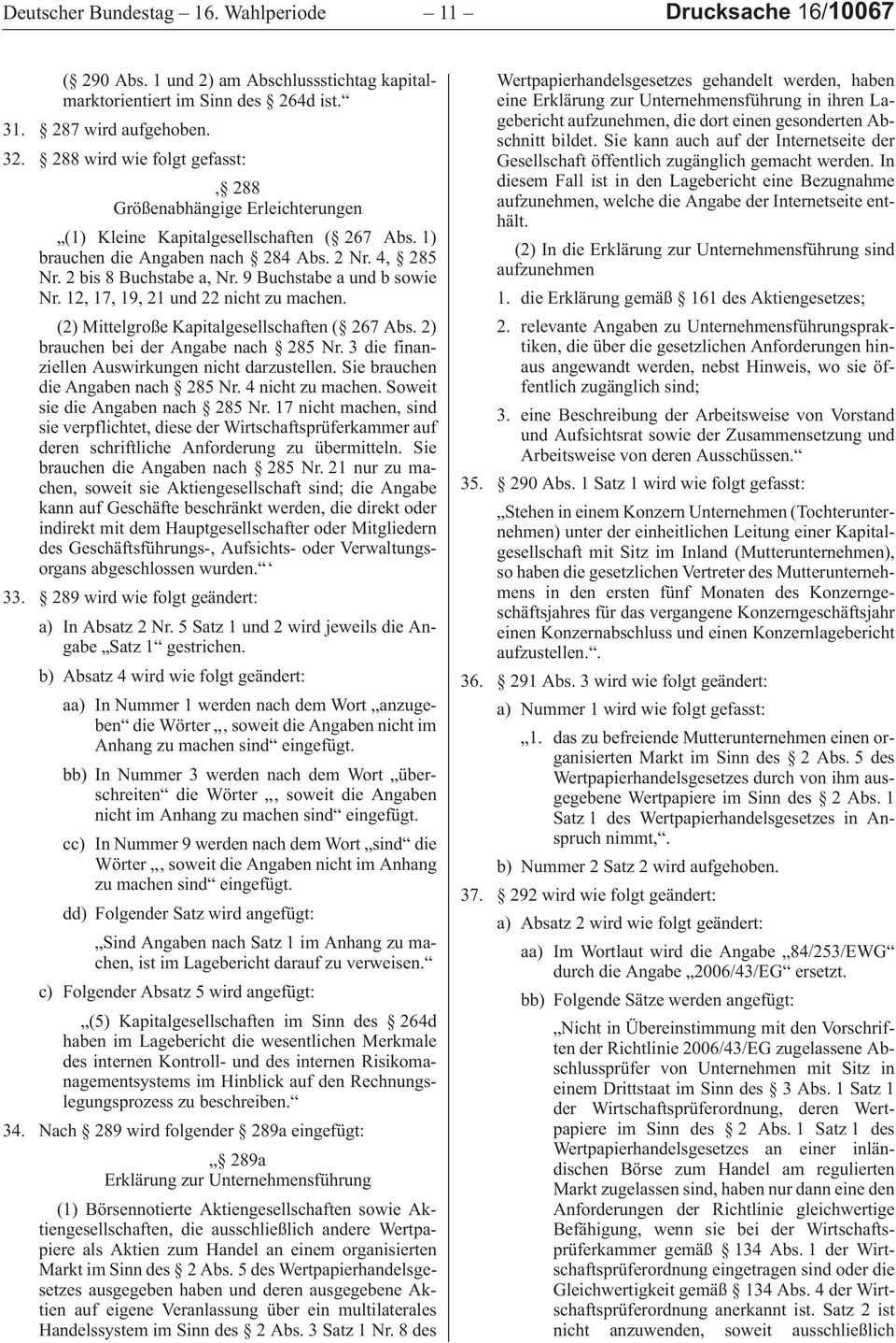 9 Buchstabe a und b sowie Nr. 12, 17, 19, 21 und 22 nicht zu machen. (2) Mittelgroße Kapitalgesellschaften ( 267 Abs. 2) brauchen bei der Angabe nach 285 Nr.