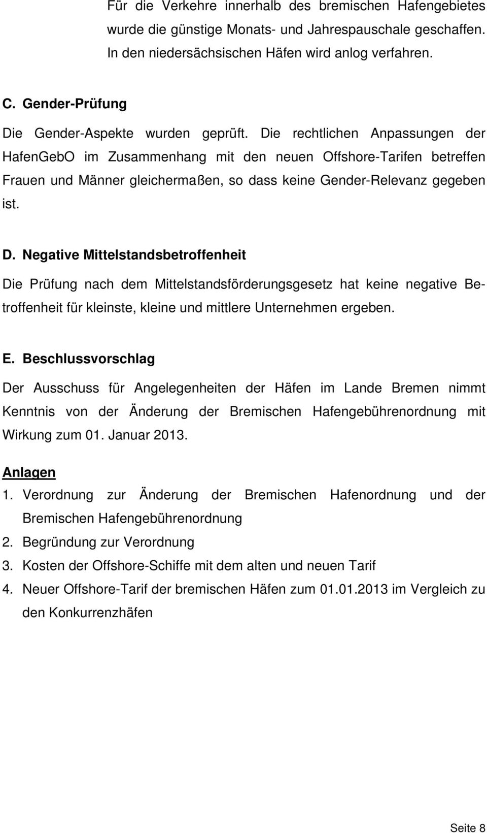 Die rechtlichen Anpassungen der HafenGebO im Zusammenhang mit den neuen Offshore-Tarifen betreffen Frauen und Männer gleichermaßen, so dass keine Gender-Relevanz gegeben ist. D.