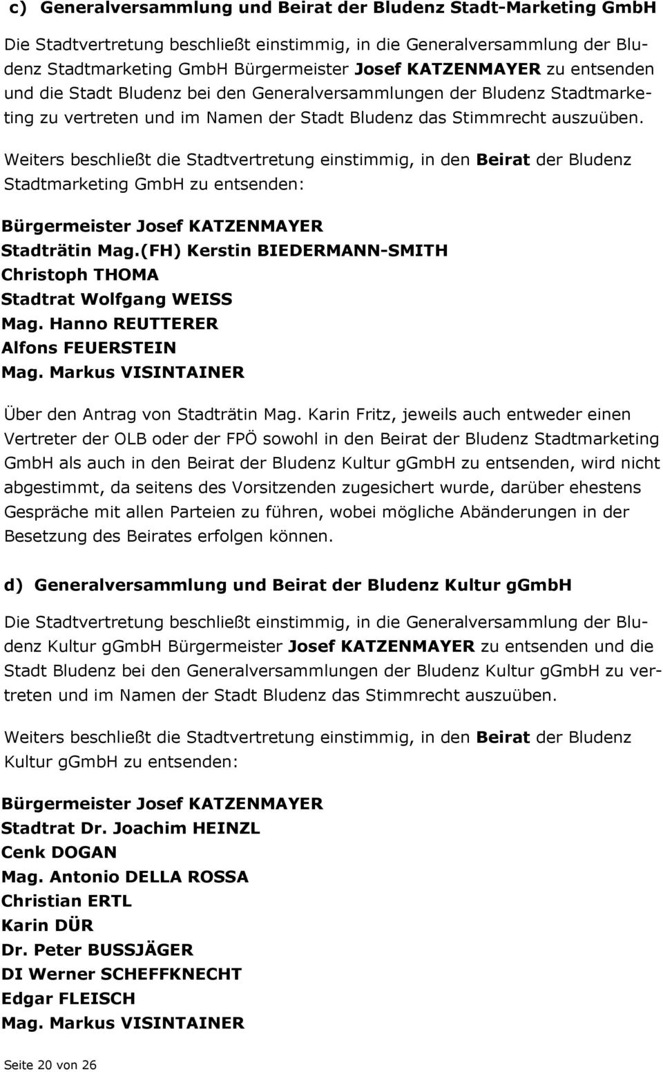 Weiters beschließt die Stadtvertretung einstimmig, in den Beirat der Bludenz Stadtmarketing GmbH zu entsenden: Bürgermeister Josef KATZENMAYER Stadträtin Mag.