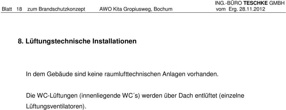 Lüftungstechnische Installationen In dem Gebäude sind keine