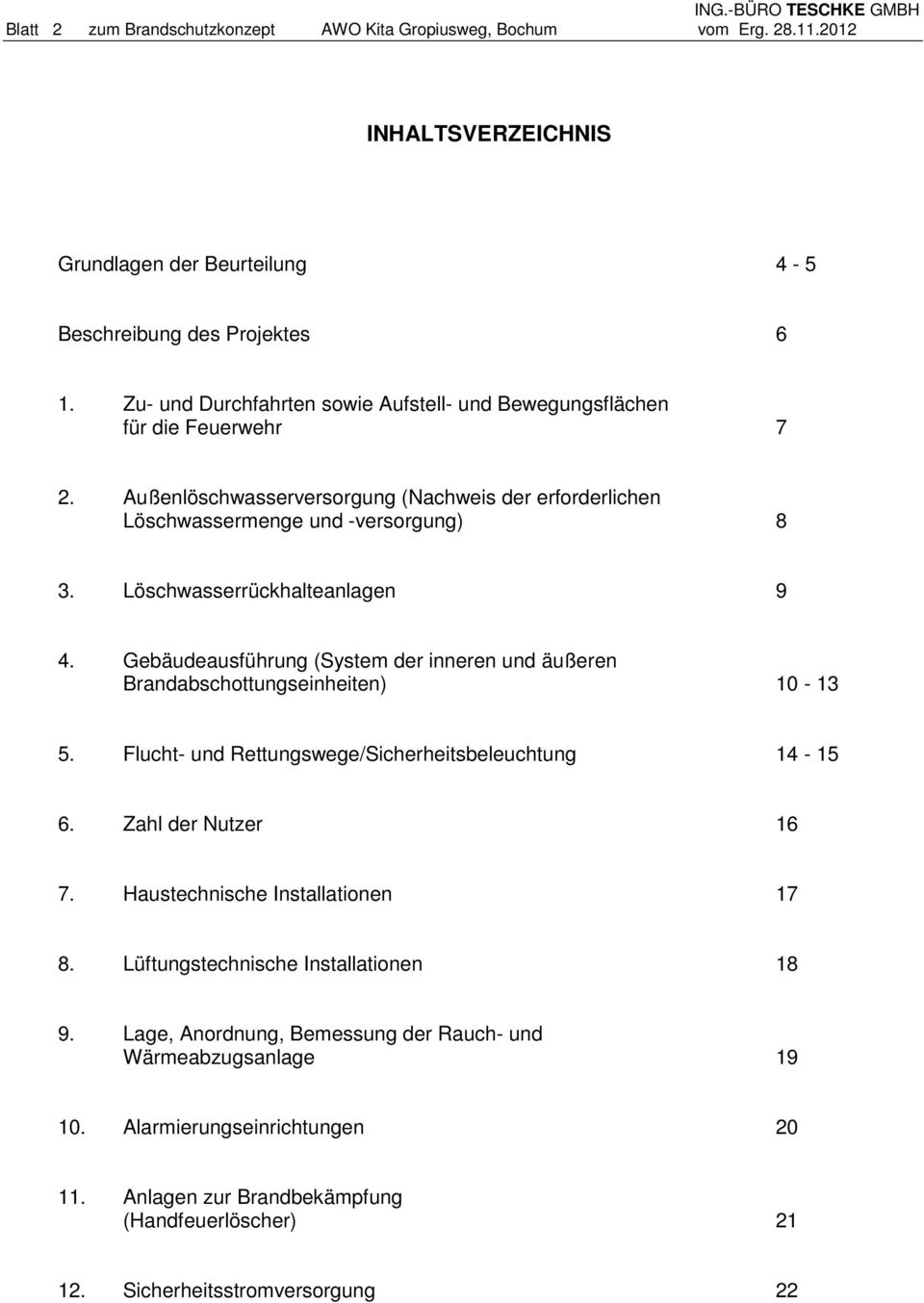 Löschwasserrückhalteanlagen 9 4. Gebäudeausführung (System der inneren und äußeren Brandabschottungseinheiten) 10-13 5. Flucht- und Rettungswege/Sicherheitsbeleuchtung 14-15 6. Zahl der Nutzer 16 7.