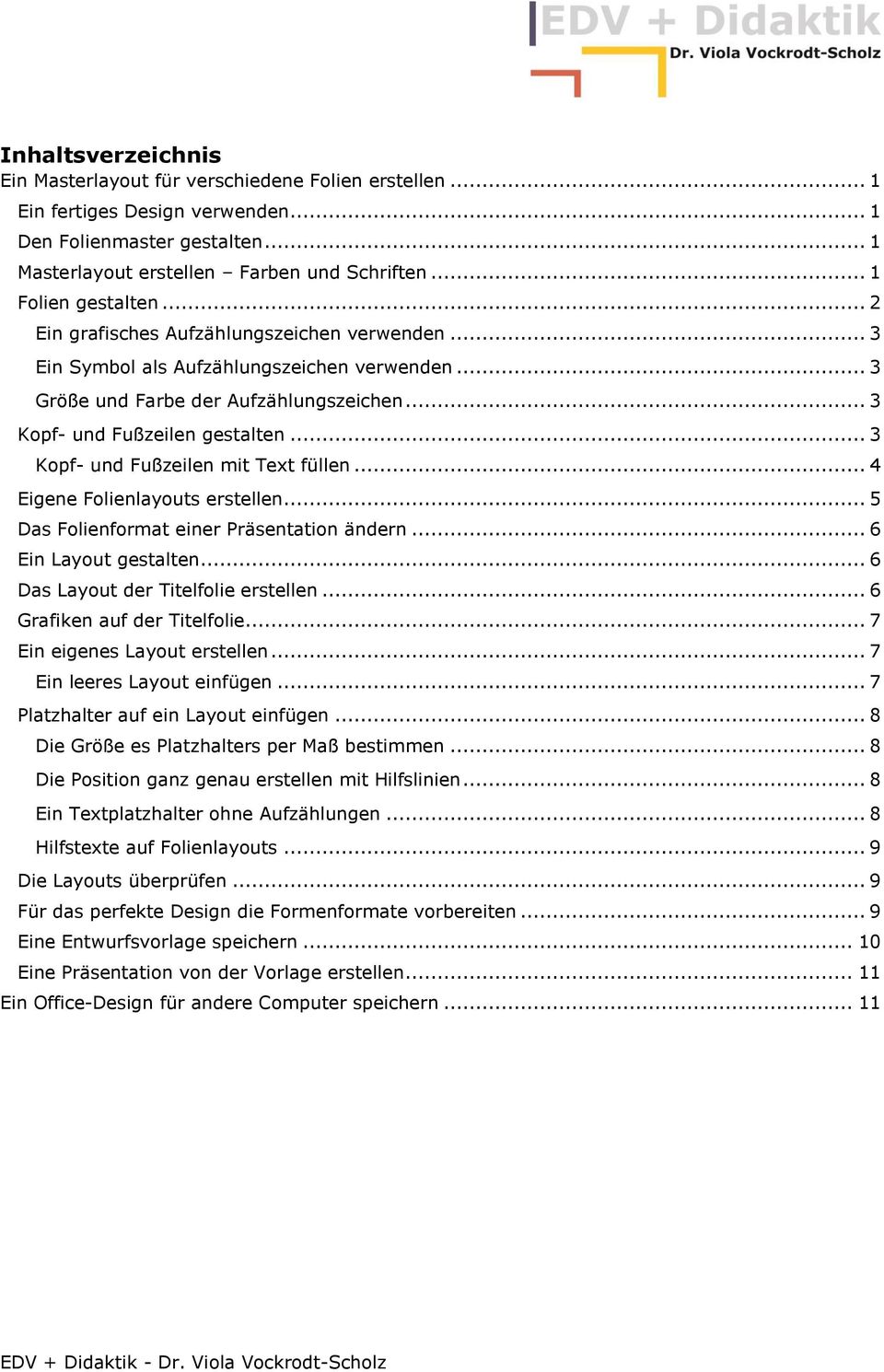 .. 3 Kopf- und Fußzeilen mit Text füllen... 4 Eigene Folienlayouts erstellen... 5 Das Folienformat einer Präsentation ändern... 6 Ein Layout gestalten... 6 Das Layout der Titelfolie erstellen.