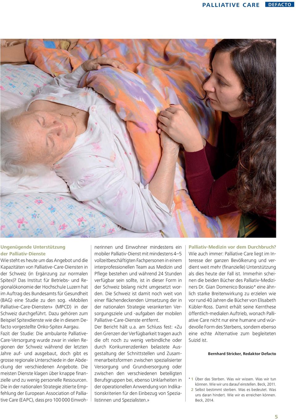 «Mobilen Palliative-Care-Diensten» (MPCD) in der Schweiz durchgeführt. Dazu gehören zum Beispiel Spitexdienste wie die in diesem Defacto vorgestellte Onko-Spitex Aargau.