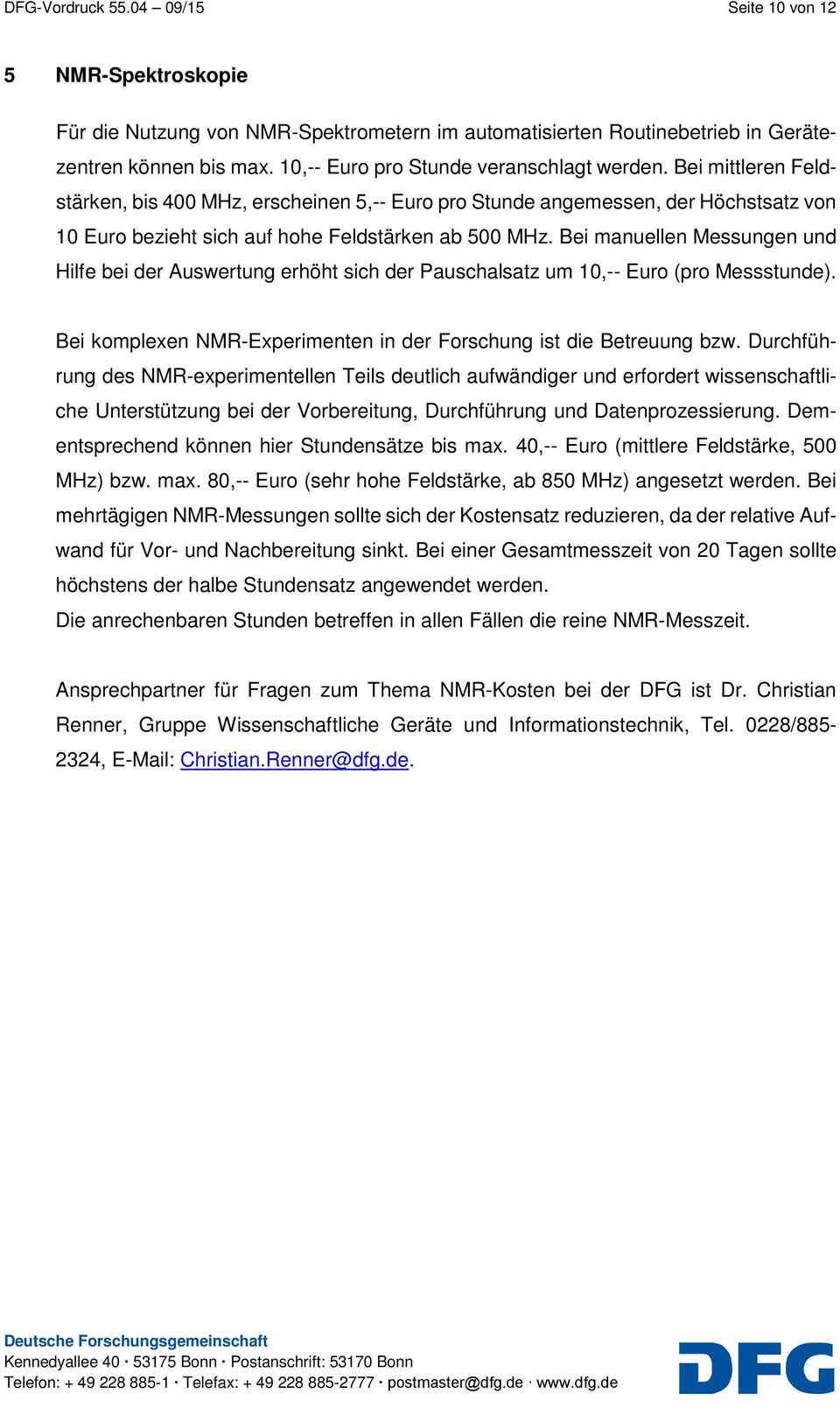 Bei manuellen Messungen und Hilfe bei der Auswertung erhöht sich der Pauschalsatz um 10,-- Euro (pro Messstunde). Bei komplexen NMR-Experimenten in der Forschung ist die Betreuung bzw.