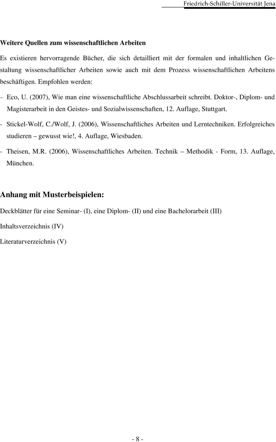 Doktor-, Diplom- und Magisterarbeit in den Geistes- und Sozialwissenschaften, 12. Auflage, Stuttgart. - Stickel-Wolf, C./Wolf, J. (2006), Wissenschaftliches Arbeiten und Lerntechniken.