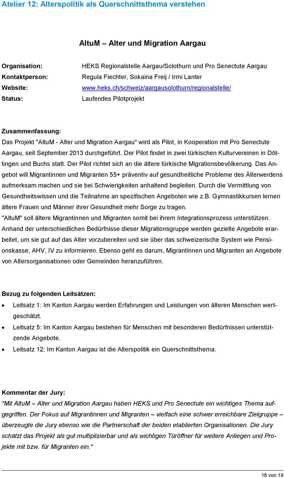 ch/schweiz/aargausolothurn/regionalstelle/ Laufendes Pilotprojekt Das Projekt "AltuM - Alter und Migration Aargau" wird als Pilot, in Kooperation mit Pro Senectute Aargau, seit September 2013