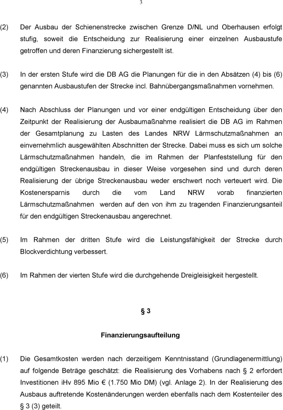 (4) Nach Abschluss der Planungen und vor einer endgültigen Entscheidung über den Zeitpunkt der Realisierung der Ausbaumaßnahme realisiert die DB AG im Rahmen der Gesamtplanung zu Lasten des Landes