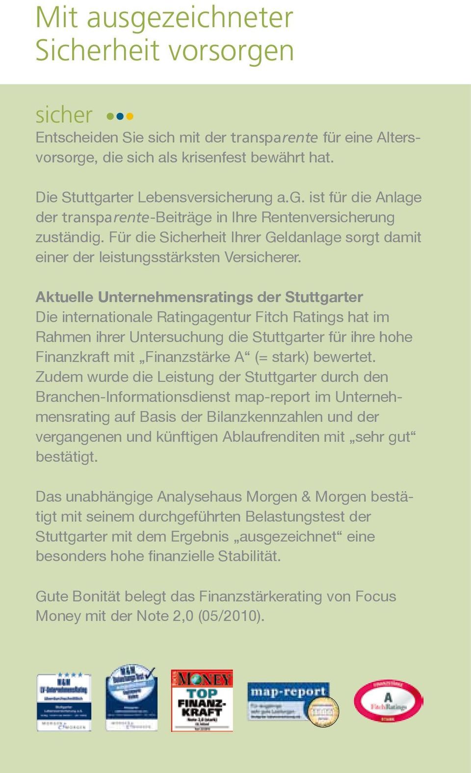 Aktuelle Unternehmensratings der Stuttgarter Die internationale Ratingagentur Fitch Ratings hat im Rahmen ihrer Untersuchung die Stuttgarter für ihre hohe Finanzkraft mit Finanzstärke A (= stark)