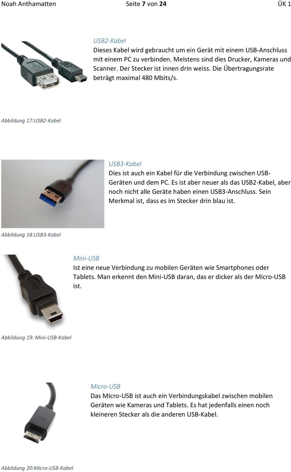 Es ist aber neuer als das USB2-Kabel, aber noch nicht alle Geräte haben einen USB3-Anschluss. Sein Merkmal ist, dass es im Stecker drin blau ist.