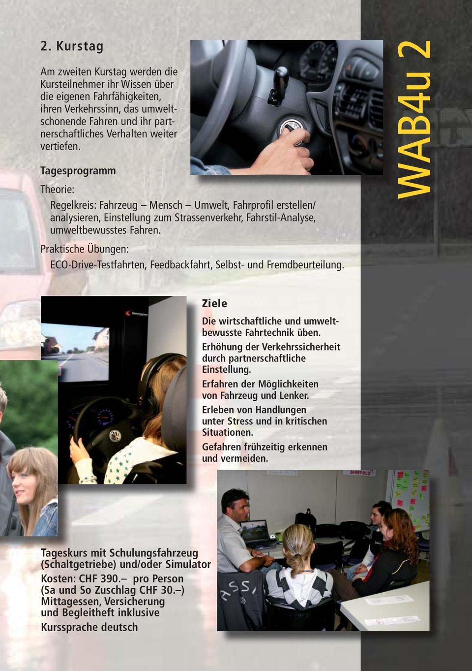 Praktische Übungen: ECO-Drive-Testfahrten, Feedbackfahrt, Selbst- und Fremdbeurteilung. WAB4u 2 Ziele Die wirtschaftliche und umweltbewusste Fahrtechnik üben.