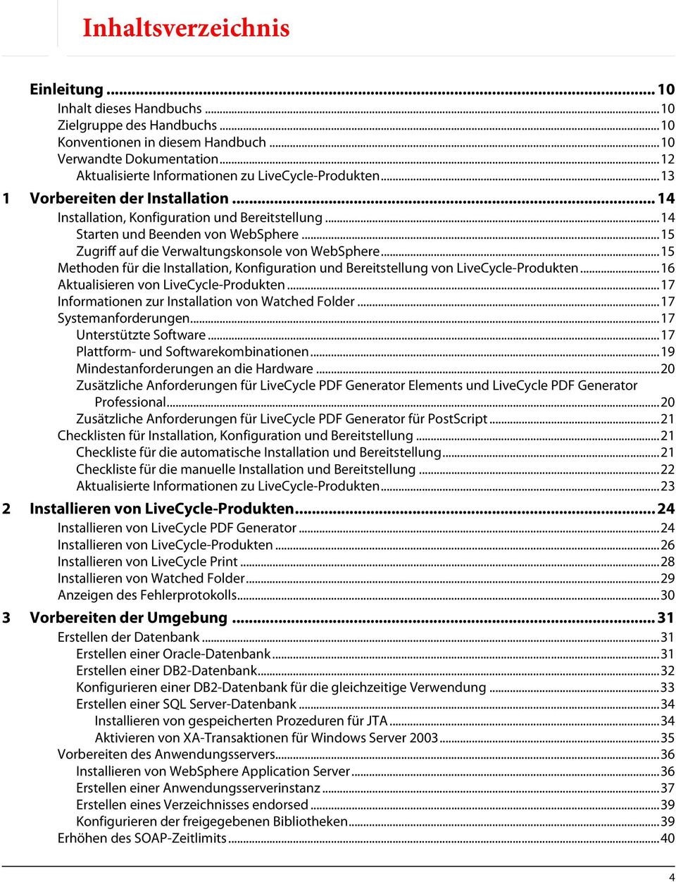 ..15 Zugriff auf die Verwaltungskonsole von WebSphere...15 Methoden für die Installation, Konfiguration und Bereitstellung von LiveCycle-Produkten...16 Aktualisieren von LiveCycle-Produkten.