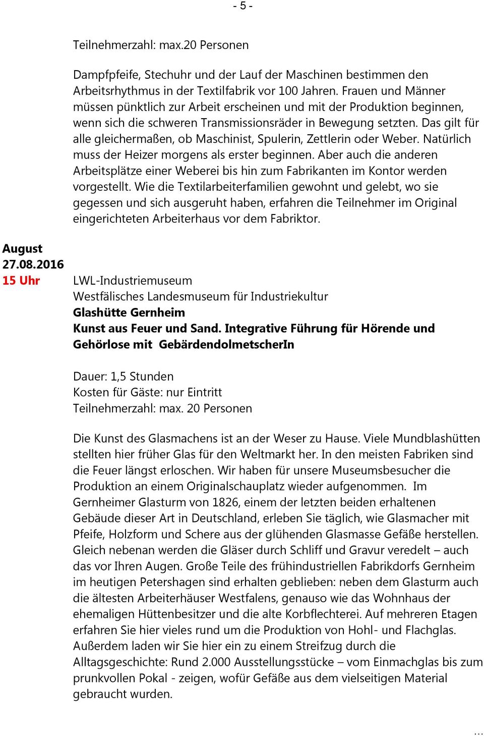 Das gilt für alle gleichermaßen, ob Maschinist, Spulerin, Zettlerin oder Weber. Natürlich muss der Heizer morgens als erster beginnen.