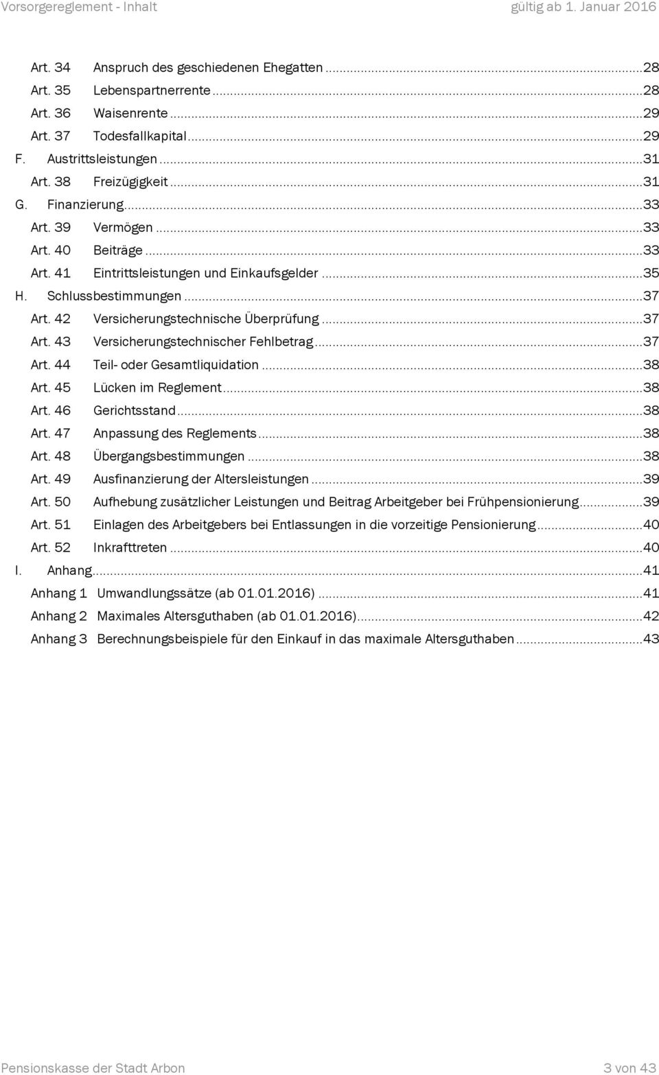 .. 37 Art. 42 Versicherungstechnische Überprüfung... 37 Art. 43 Versicherungstechnischer Fehlbetrag... 37 Art. 44 Teil- oder Gesamtliquidation... 38 Art. 45 Lücken im Reglement... 38 Art. 46 Gerichtsstand.