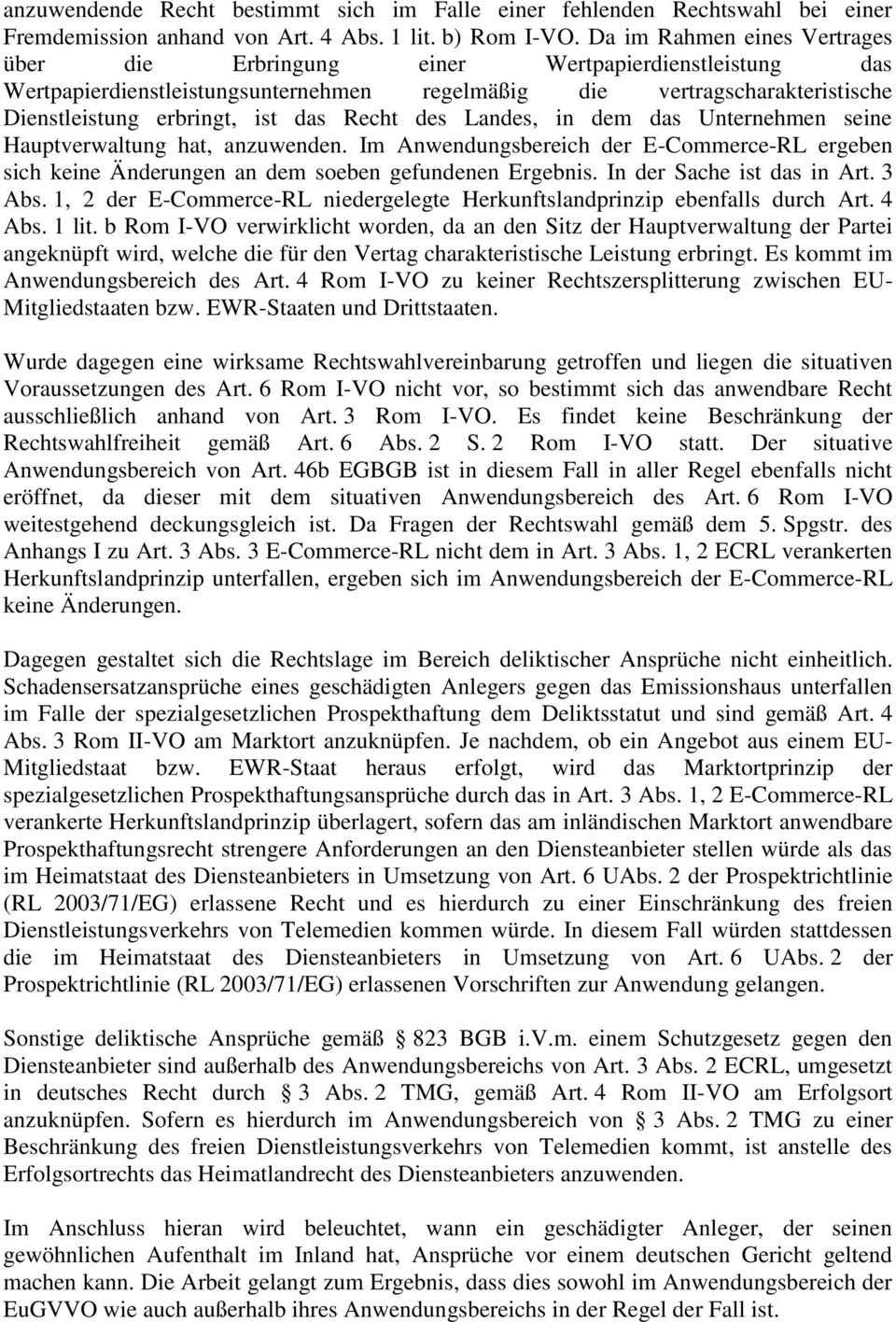 Recht des Landes, in dem das Unternehmen seine Hauptverwaltung hat, anzuwenden. Im Anwendungsbereich der E-Commerce-RL ergeben sich keine Änderungen an dem soeben gefundenen Ergebnis.