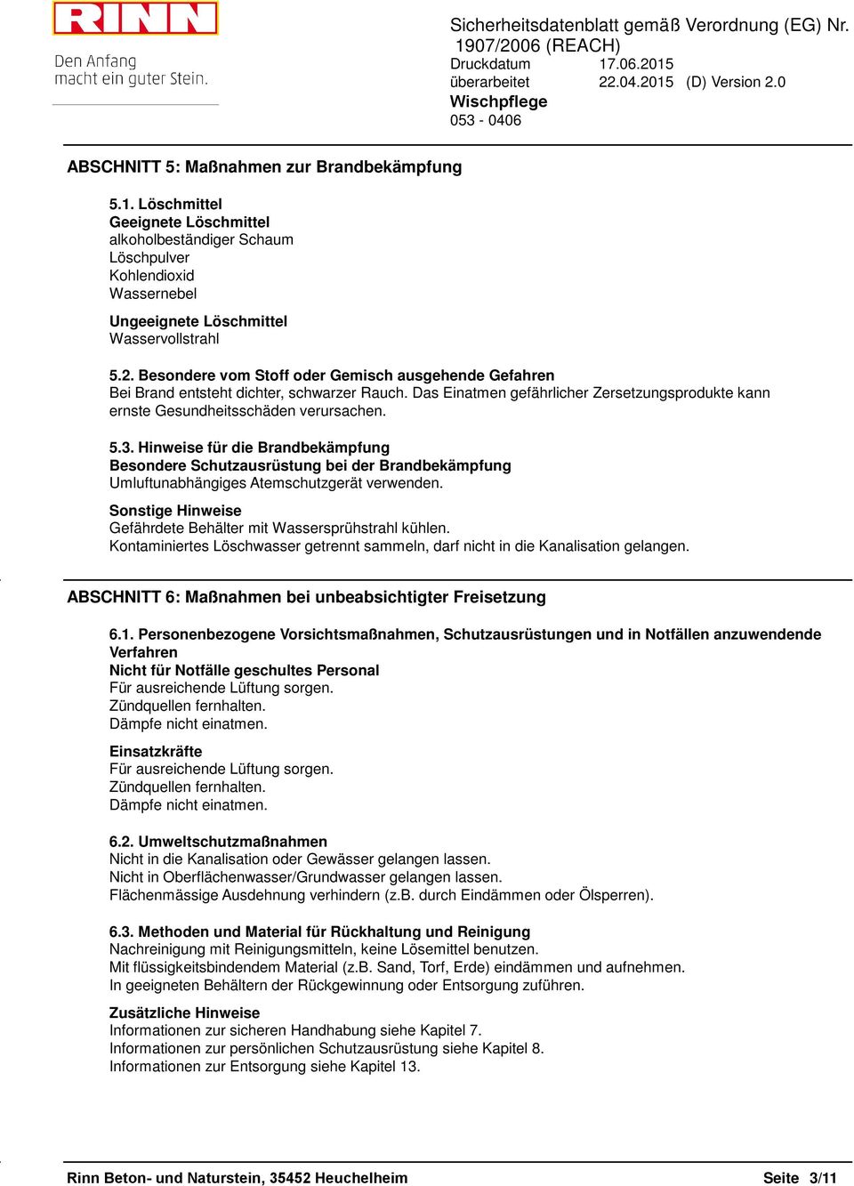 Hinweise für die Brandbekämpfung Besondere Schutzausrüstung bei der Brandbekämpfung Umluftunabhängiges Atemschutzgerät verwenden. Sonstige Hinweise Gefährdete Behälter mit Wassersprühstrahl kühlen.