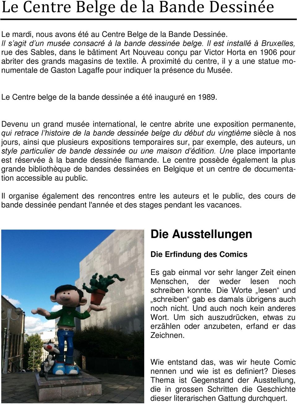 À proximité du centre, il y a une statue monumentale de Gaston Lagaffe pour indiquer la présence du Musée. Le Centre belge de la bande dessinée a été inauguré en 1989.