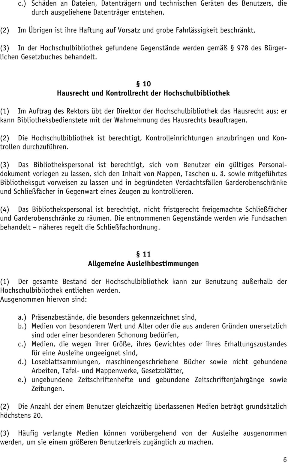 10 Hausrecht und Kontrollrecht der Hochschulbibliothek (1) Im Auftrag des Rektors übt der Direktor der Hochschulbibliothek das Hausrecht aus; er kann Bibliotheksbedienstete mit der Wahrnehmung des