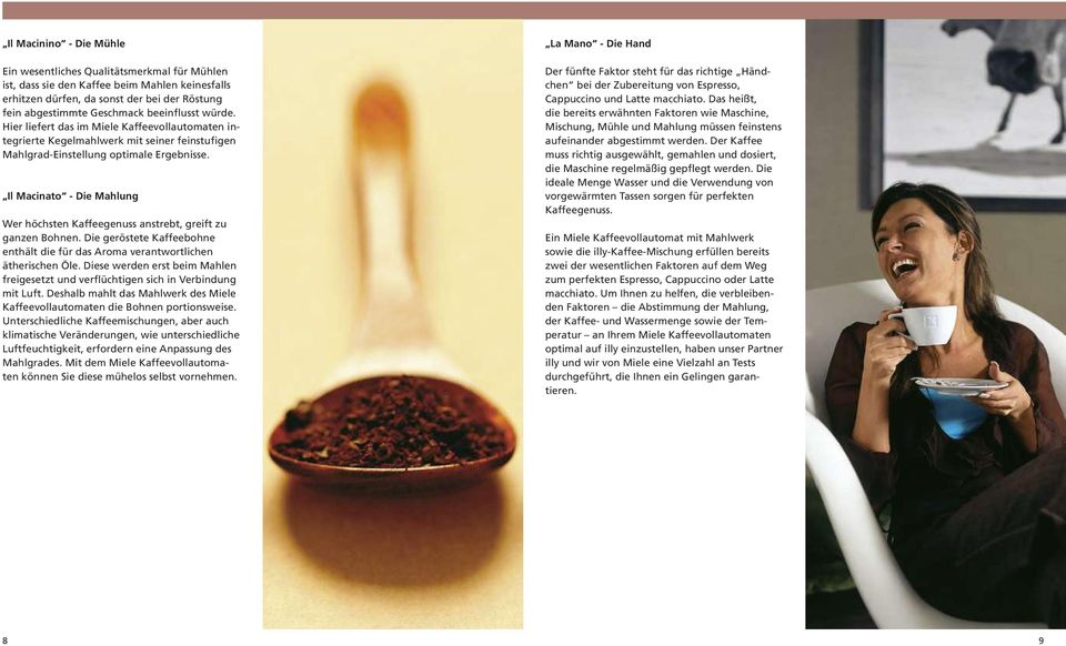 Il Macinato - Die Mahlung Wer höchsten Kaffeegenuss anstrebt, greift zu ganzen Bohnen. Die geröstete Kaffeebohne enthält die für das Aroma verantwortlichen ätherischen Öle.