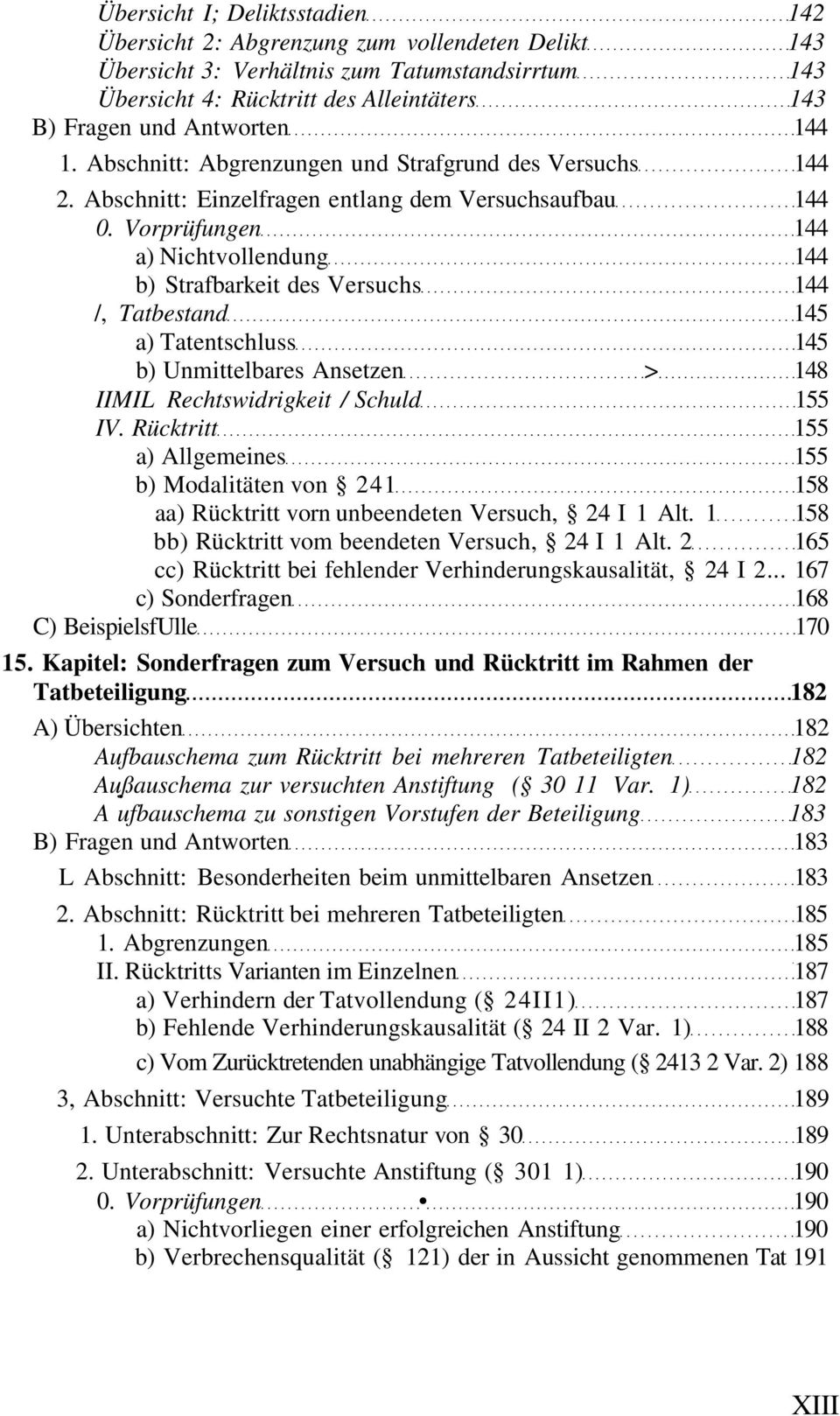 Vorprüfungen 144 a) Nichtvollendung 144 b) Strafbarkeit des Versuchs 144 /, Tatbestand 145 a) Tatentschluss 145 b) Unmittelbares Ansetzen > 148 IIMIL Rechtswidrigkeit / Schuld 155 IV.