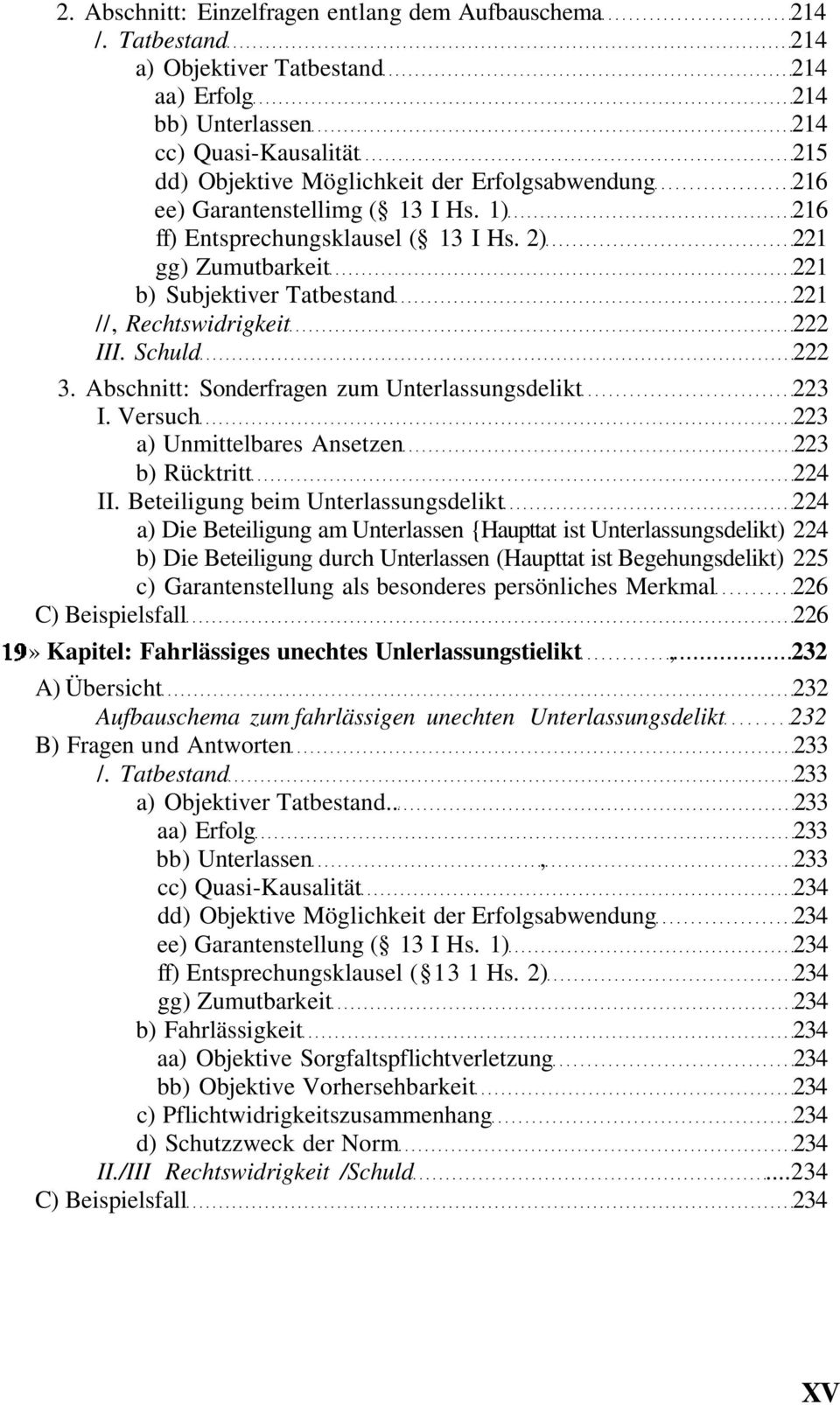 1) 216 ff) Entsprechungsklausel ( 13 I Hs. 2) 221 gg) Zumutbarkeit 221 b) Subjektiver Tatbestand 221 //, Rechtswidrigkeit 222 III. Schuld 222 3. Abschnitt: Sonderfragen zum Unterlassungsdelikt 223 I.