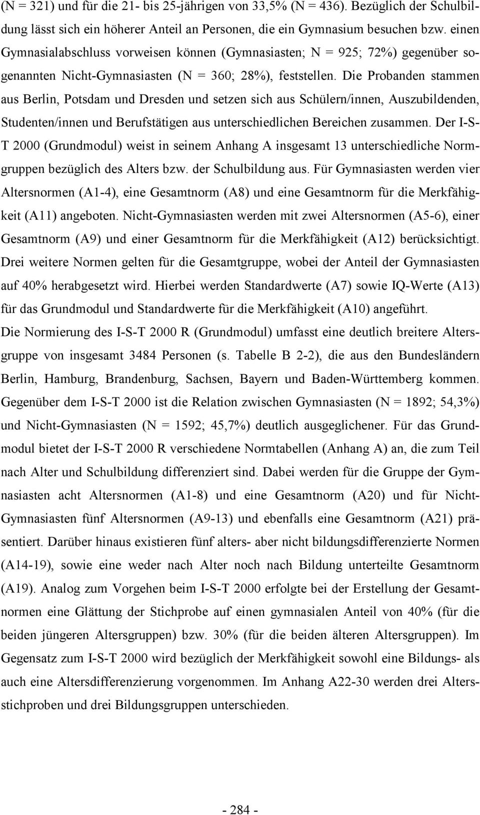 Die Probanden stammen aus Berlin, Potsdam und Dresden und setzen sich aus Schülern/innen, Auszubildenden, Studenten/innen und Berufstätigen aus unterschiedlichen Bereichen zusammen.