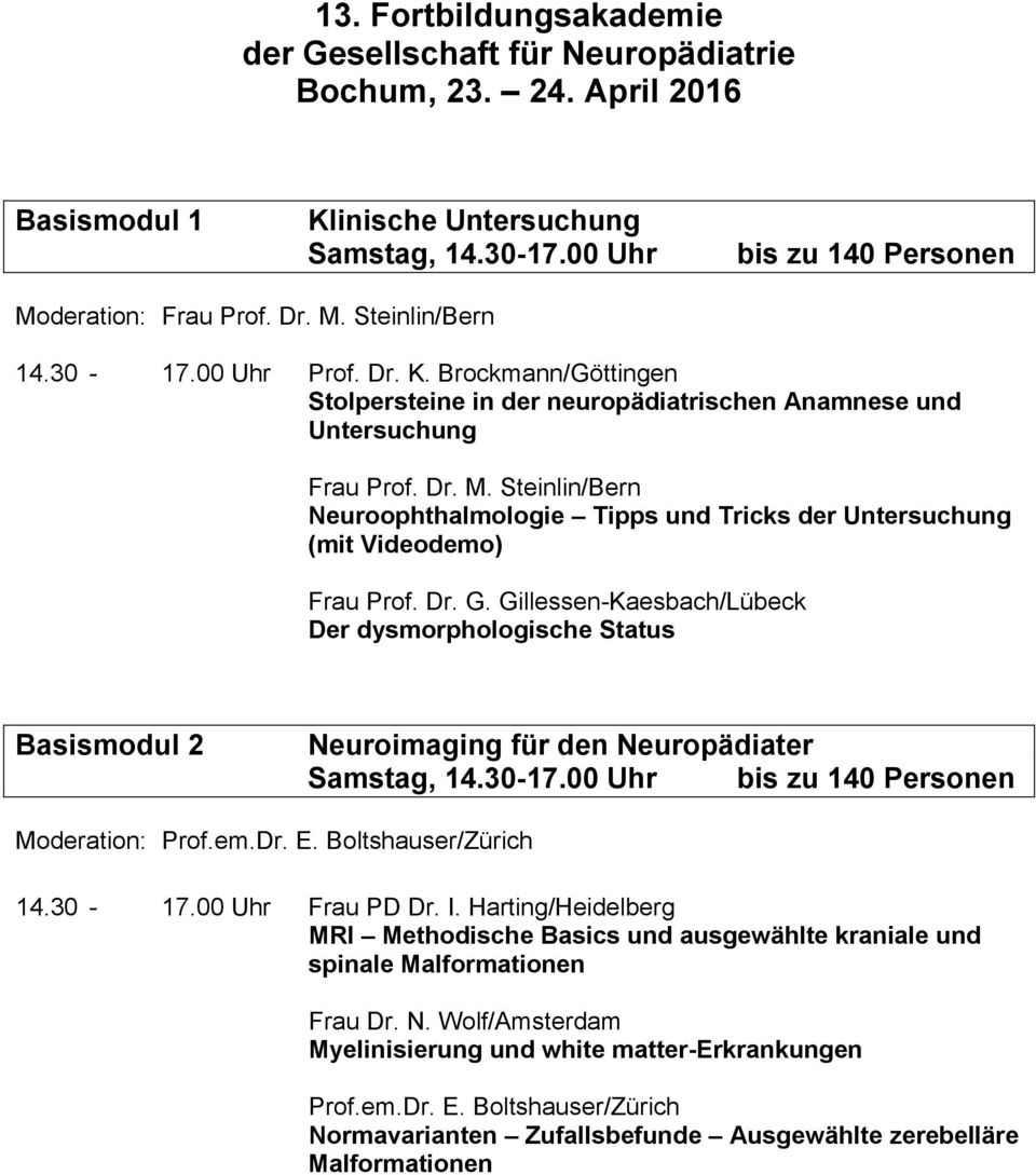 Gillessen-Kaesbach/Lübeck Der dysmorphologische Status Basismodul 2 Neuroimaging für den Neuropädiater Samstag, 14.30-17.00 Uhr bis zu 140 Personen Moderation: Prof.em.Dr. E. Boltshauser/Zürich 14.