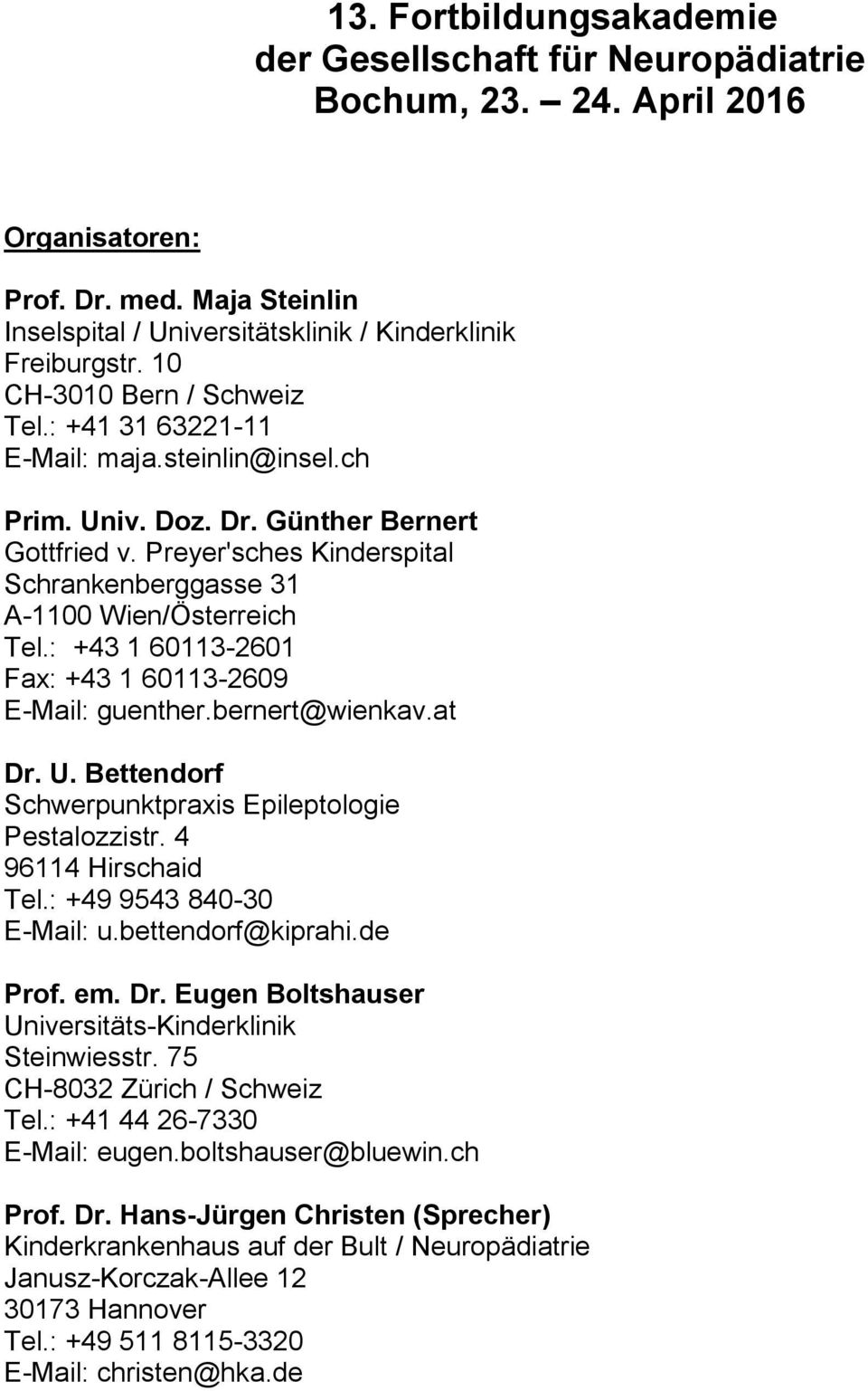 Bettendorf Schwerpunktpraxis Epileptologie Pestalozzistr. 4 96114 Hirschaid Tel.: +49 9543 840-30 E-Mail: u.bettendorf@kiprahi.de Prof. em. Dr.