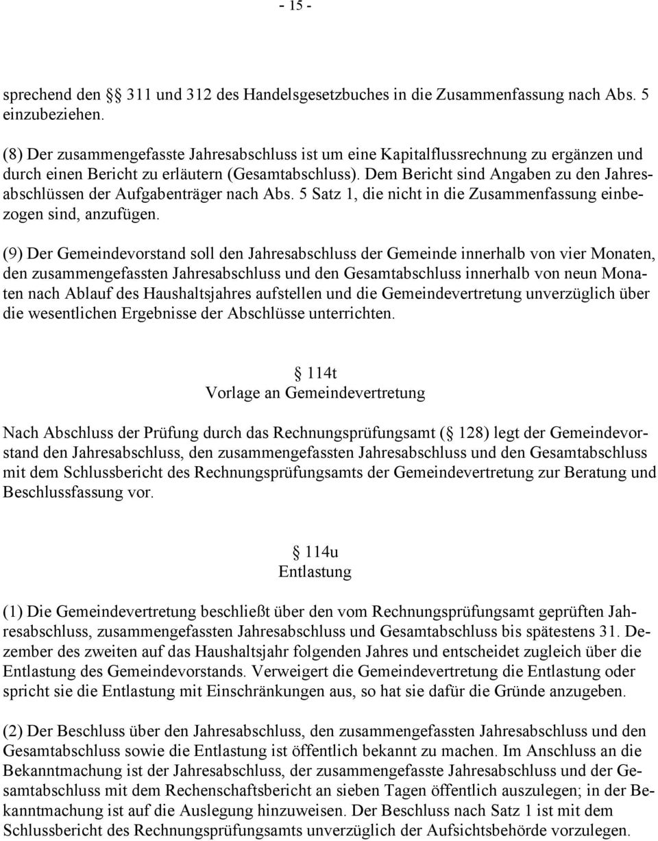 Dem Bericht sind Angaben zu den Jahresabschlüssen der Aufgabenträger nach Abs. 5 Satz 1, die nicht in die Zusammenfassung einbezogen sind, anzufügen.