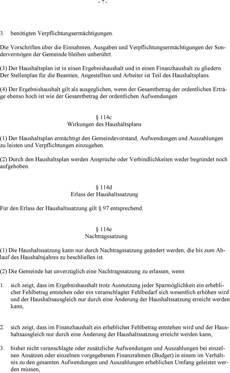 (4) Der Ergebnishaushalt gilt als ausgeglichen, wenn der Gesamtbetrag der ordentlichen Erträge ebenso hoch ist wie der Gesamtbetrag der ordentlichen Aufwendungen 114c Wirkungen des Haushaltsplans (1)