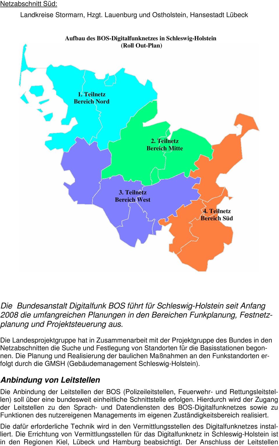 Teilnetz Bereich Süd Die Bundesanstalt Digitalfunk BOS führt für Schleswig-Holstein seit Anfang 2008 die umfangreichen Planungen in den Bereichen Funkplanung, Festnetzplanung und Projektsteuerung aus.
