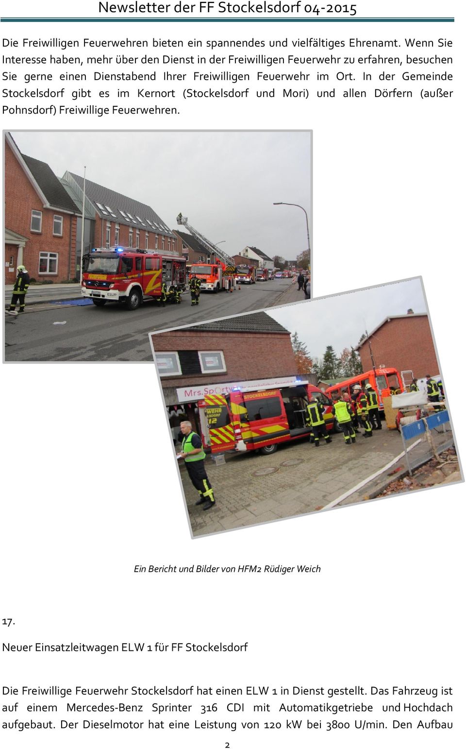 In der Gemeinde Stockelsdorf gibt es im Kernort (Stockelsdorf und Mori) und allen Dörfern (außer Pohnsdorf) Freiwillige Feuerwehren. Ein Bericht und Bilder von HFM2 Rüdiger Weich 17.