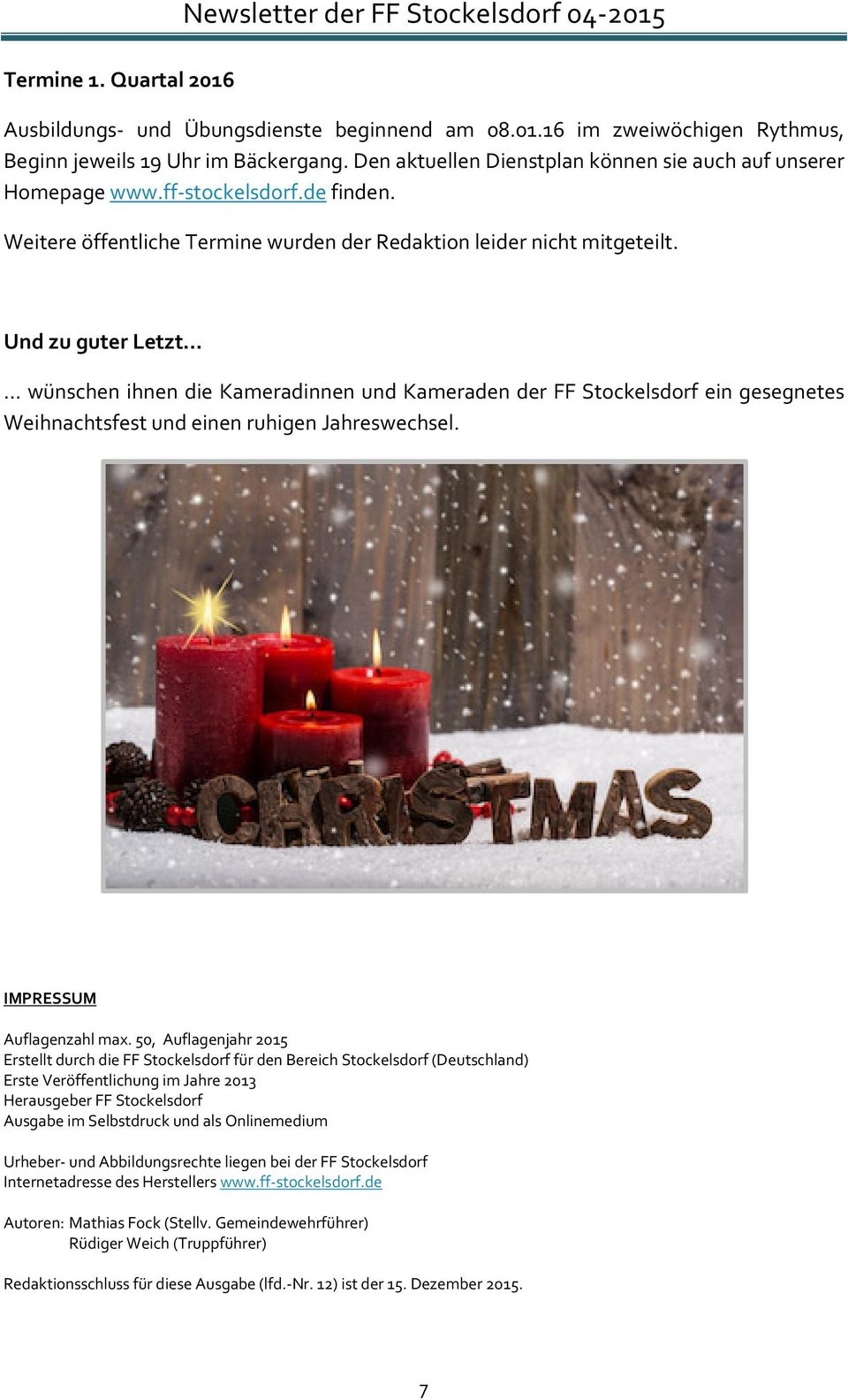 Und zu guter Letzt wünschen ihnen die Kameradinnen und Kameraden der FF Stockelsdorf ein gesegnetes Weihnachtsfest und einen ruhigen Jahreswechsel. IMPRESSUM Auflagenzahl max.