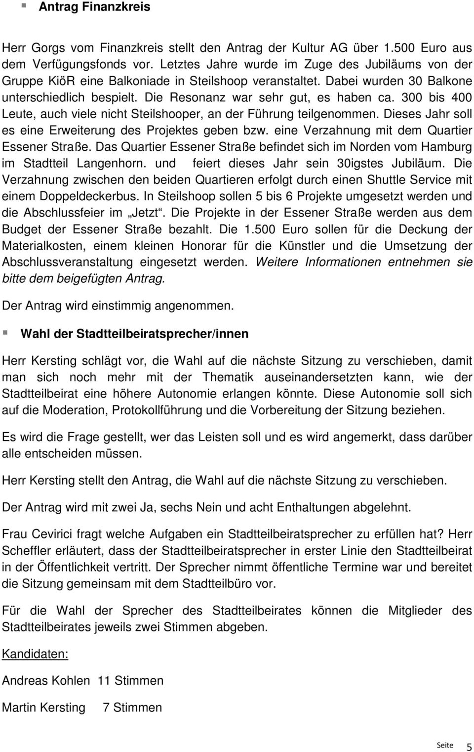 300 bis 400 Leute, auch viele nicht Steilshooper, an der Führung teilgenommen. Dieses Jahr soll es eine Erweiterung des Projektes geben bzw. eine Verzahnung mit dem Quartier Essener Straße.