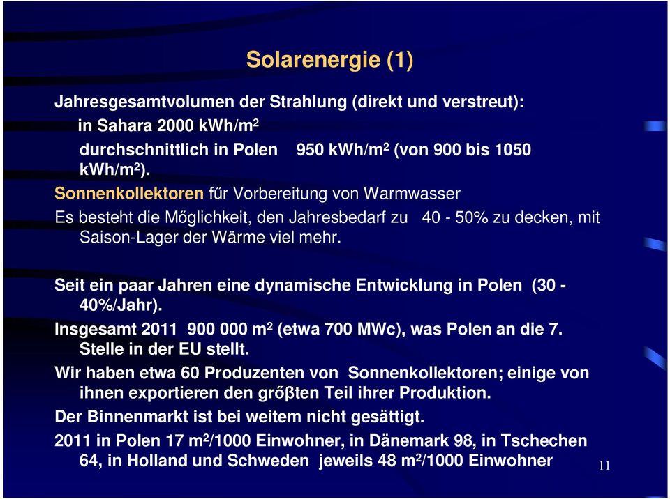 Seit ein paar Jahren eine dynamische Entwicklung in Polen (30-40%/Jahr). Insgesamt 2011 900 000 m 2 (etwa 700 MWc), was Polen an die 7. Stelle in der EU stellt.