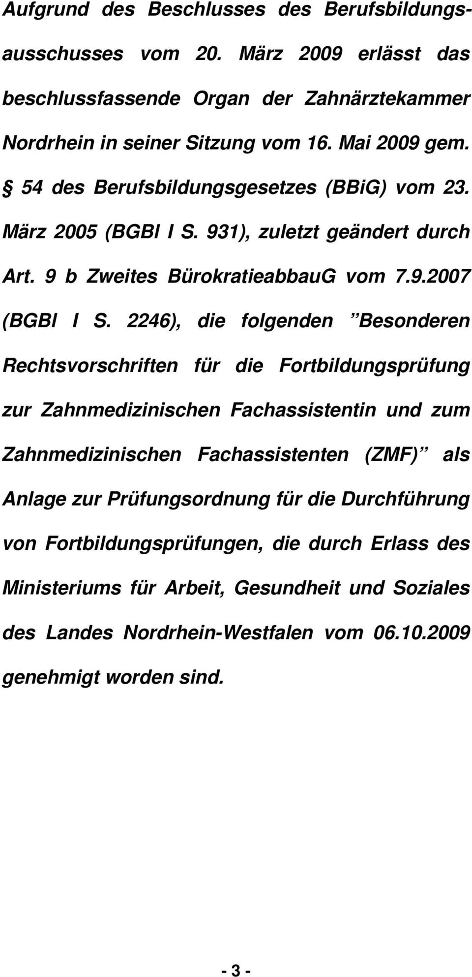 2246), die folgenden Besonderen Rechtsvorschriften für die Fortbildungsprüfung zur Zahnmedizinischen Fachassistentin und zum Zahnmedizinischen Fachassistenten (ZMF) als Anlage zur