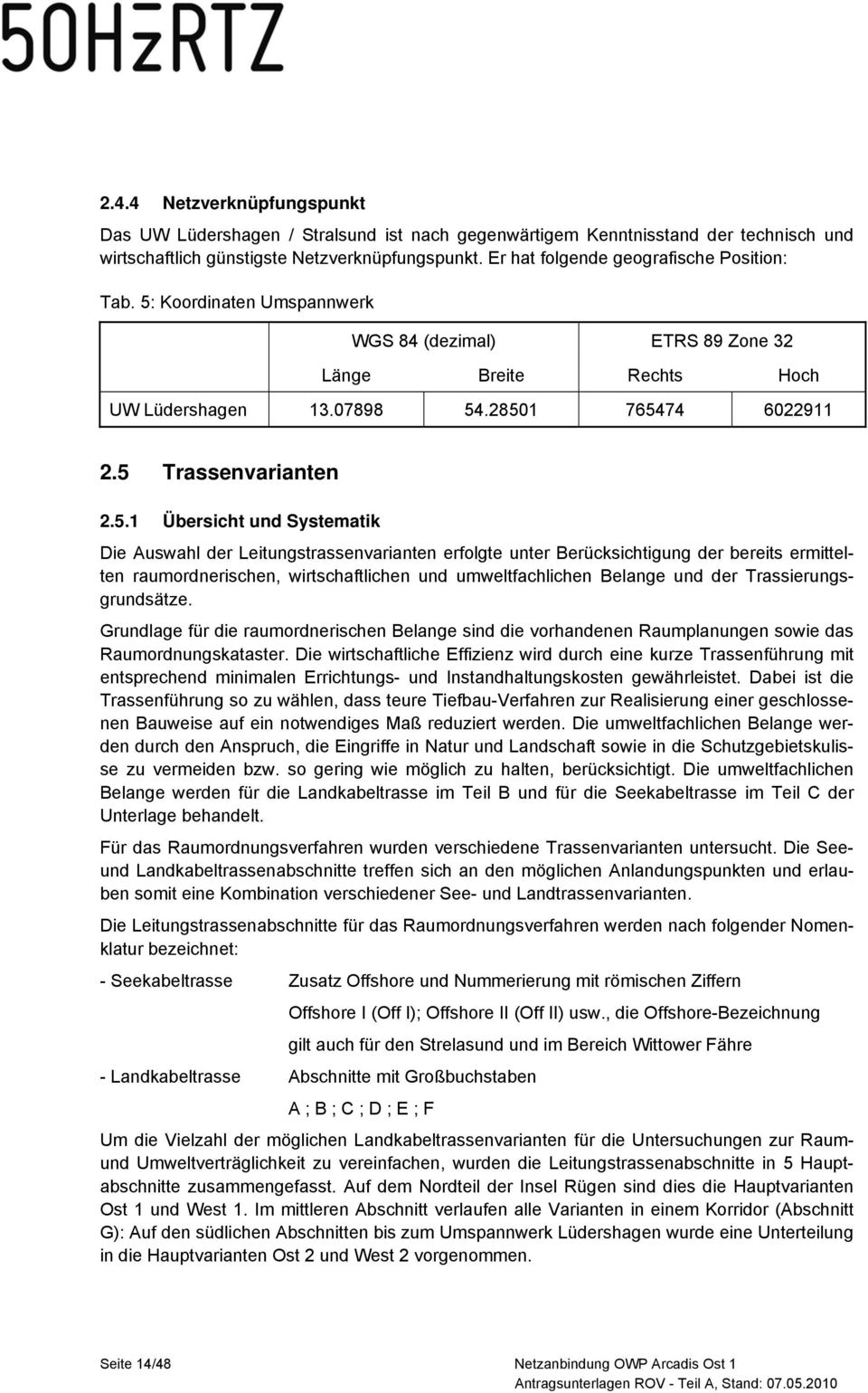 5.1 Übersicht und Systematik Die Auswahl der Leitungstrassenvarianten erfolgte unter Berücksichtigung der bereits ermittelten raumordnerischen, wirtschaftlichen und umweltfachlichen Belange und der