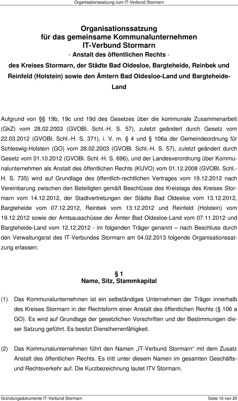 28.02.2003 (GVOBl. Schl.-H. S. 57), zuletzt geändert durch Gesetz vom 22.03.2012 (GVOBI. Schl.-H. S. 371), i. V. m. 4 und 106a der Gemeindeordnung für Schleswig-Holstein (GO) vom 28.02.2003 (GVOBl. Schl.-H. S. 57), zuletzt geändert durch Gesetz vom 01.
