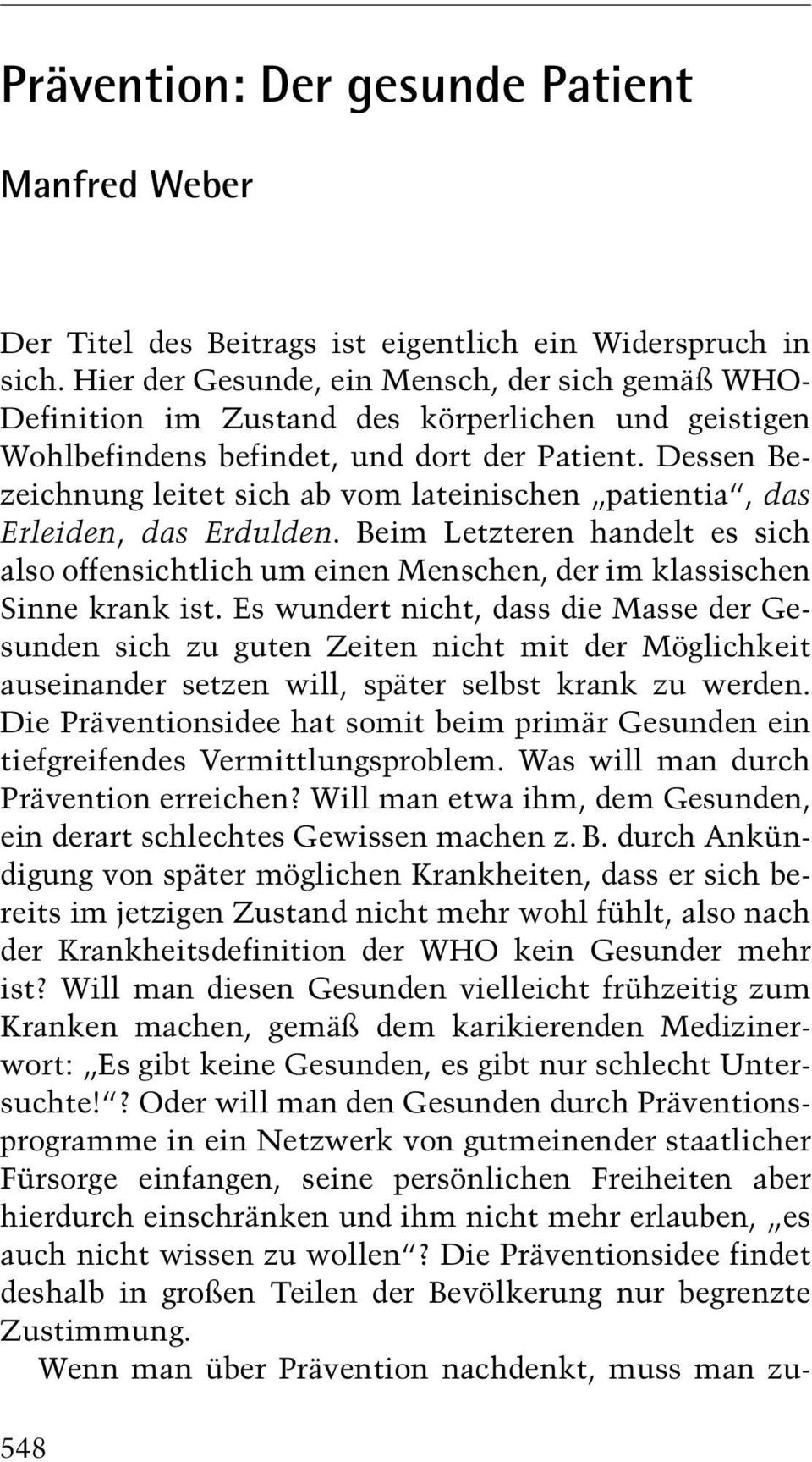 Dessen Bezeichnung leitet sich ab vom lateinischen ¹patientiaª, das Erleiden, das Erdulden. Beim Letzteren handelt es sich also offensichtlich um einen Menschen, der im klassischen Sinne krank ist.